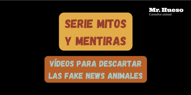 Mitos y mentiras, vídeos mensuales contra las fake news animales
